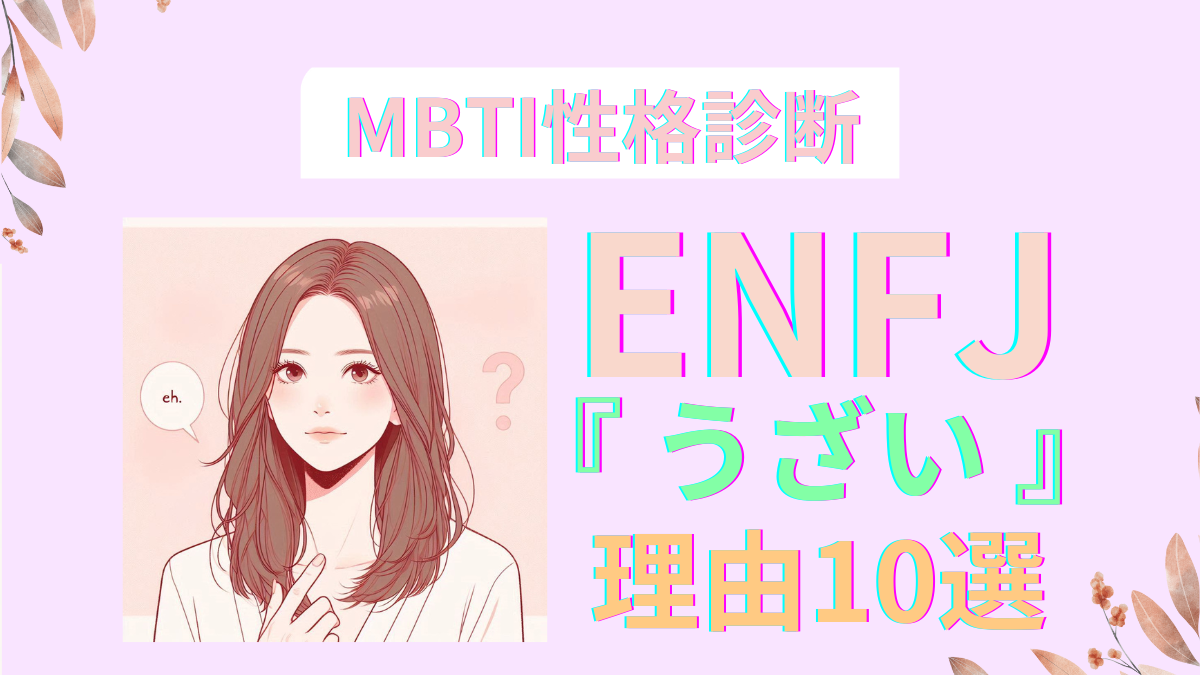 ENFJがうざいと思われる理由10選！特徴と具体的な対処法を紹介