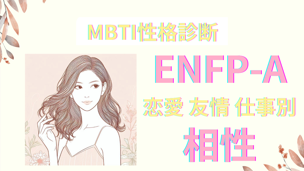ENFP-Aと相性が良いのは？恋愛・友情・仕事別に解説｜MBTI