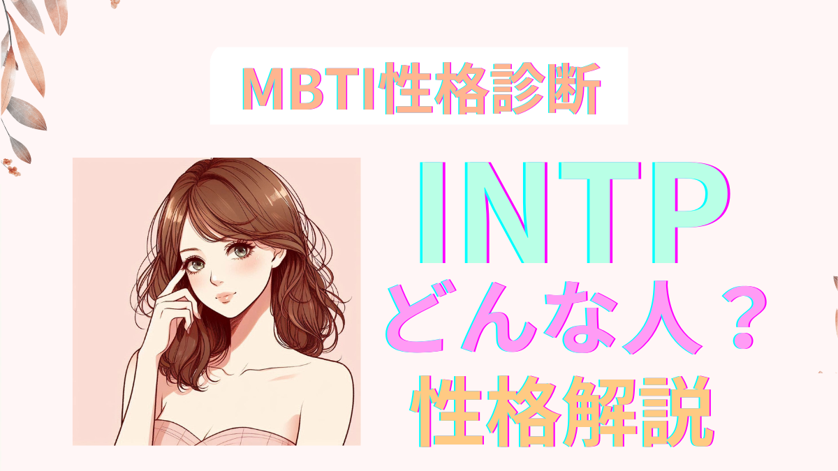 INTPはどんな人？性格特性や相性、強みと弱みを詳細解説！MBTI診断